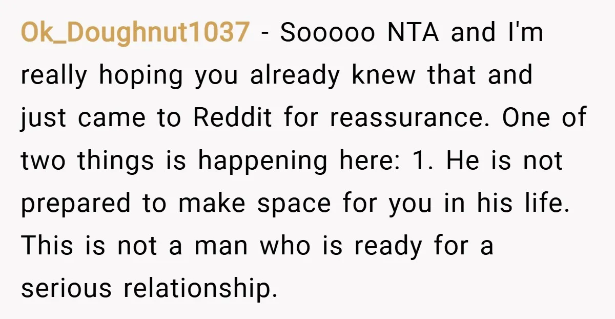 Ok_Doughnut1037 − Sooooo NTA and I'm really hoping you already knew that and just came to Reddit for reassurance. One of two things is happening here: 1. He is not...