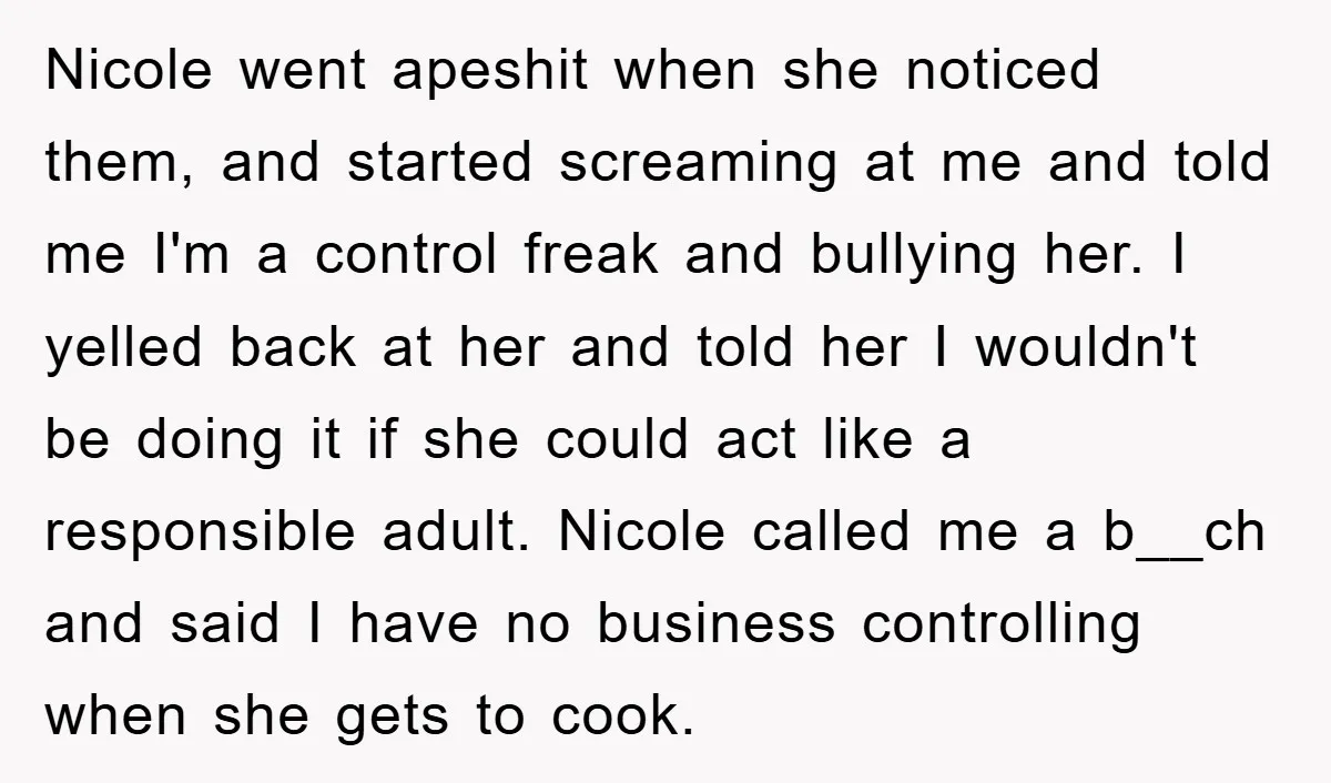 Nicole went apeshit when she noticed them, and started screaming at me and told me I'm a control freak and bullying her. I yelled back at her and told her...