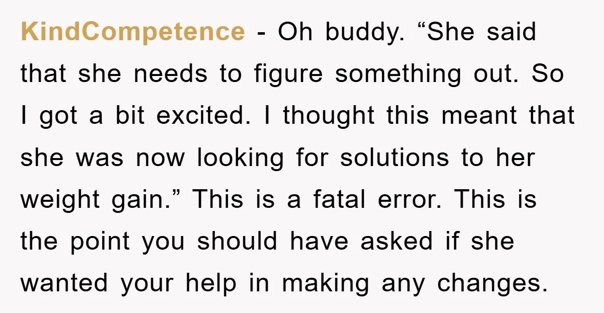 KindCompetence − Oh buddy. “She said that she needs to figure something out. So I got a bit excited. I thought this meant that she was now looking for solutions...