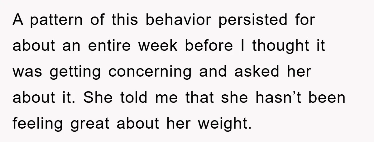 A pattern of this behavior persisted for about an entire week before I thought it was getting concerning and asked her about it. She told me that she hasn’t been...