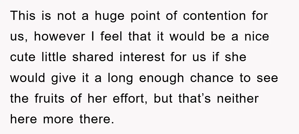 This is not a huge point of contention for us, however I feel that it would be a nice cute little shared interest for us if she would give it...