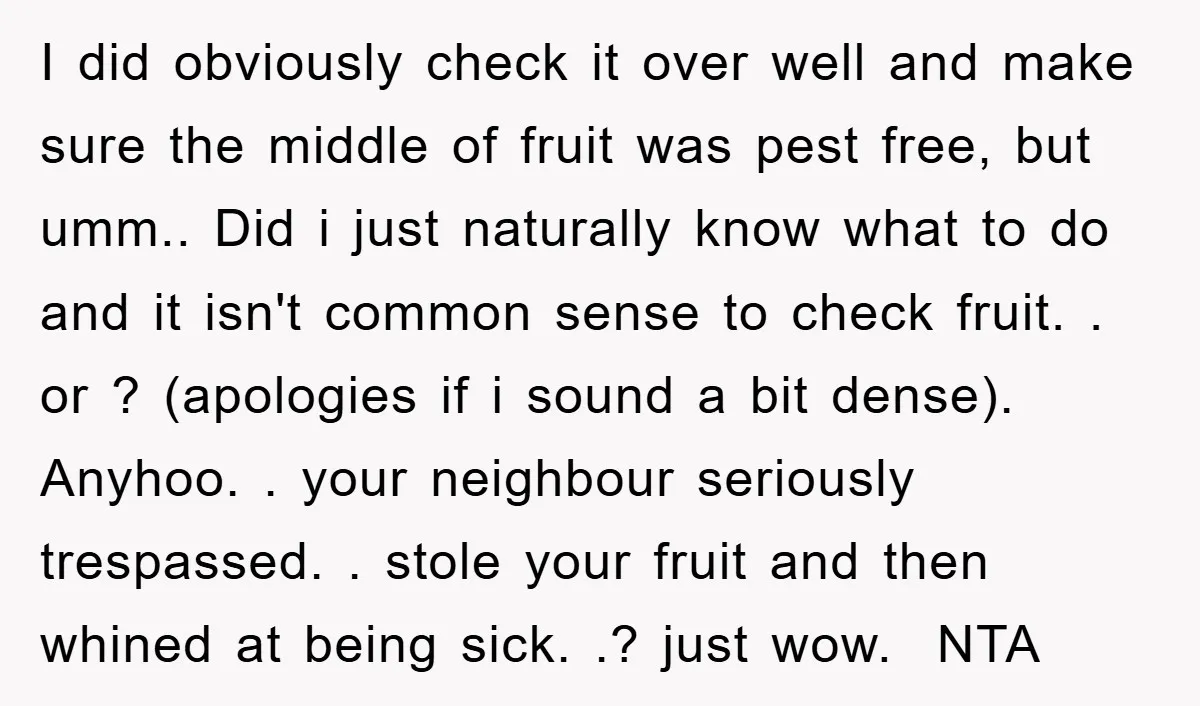 I did obviously check it over well and make sure the middle of fruit was pest free, but umm.. Did i just naturally know what to do and it isn't...