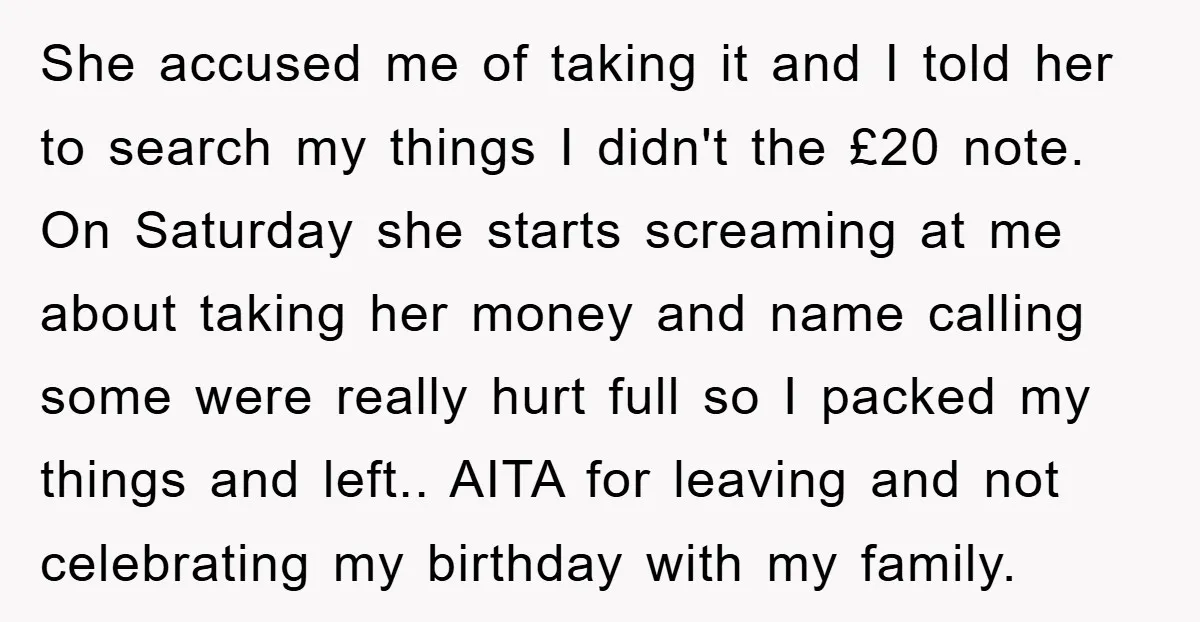 She accused me of taking it and I told her to search my things I didn't the £20 note. On Saturday she starts screaming at me about taking her money...