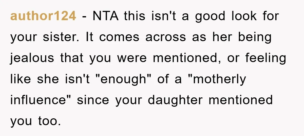 author124 − NTA this isn't a good look for your sister. It comes across as her being jealous that you were mentioned, or feeling like she isn't "enough" of a...