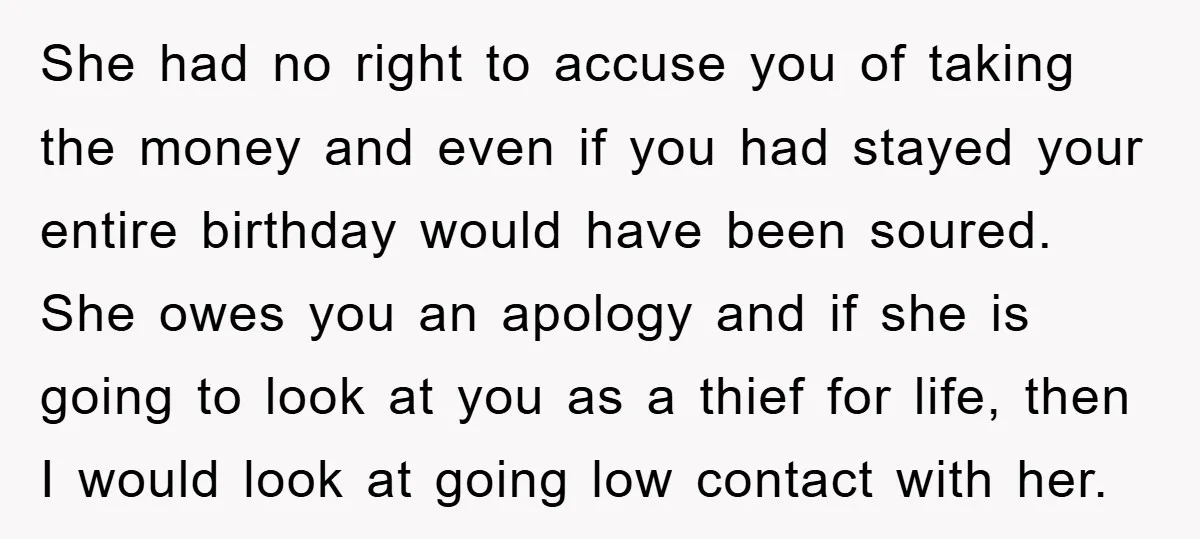 She had no right to accuse you of taking the money and even if you had stayed your entire birthday would have been soured. She owes you an apology and...