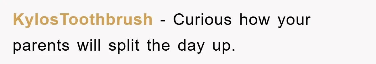 KylosToothbrush − Curious how your parents will split the day up.