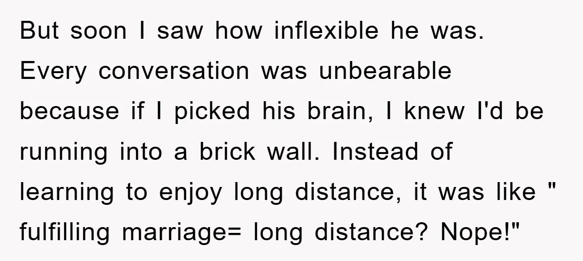 But soon I saw how inflexible he was. Every conversation was unbearable because if I picked his brain, I knew I'd be running into a brick wall. Instead of learning...