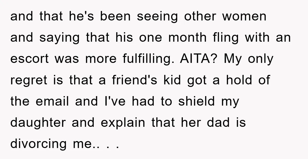 and that he's been seeing other women and saying that his one month fling with an escort was more fulfilling. AITA? My only regret is that a friend's kid got...