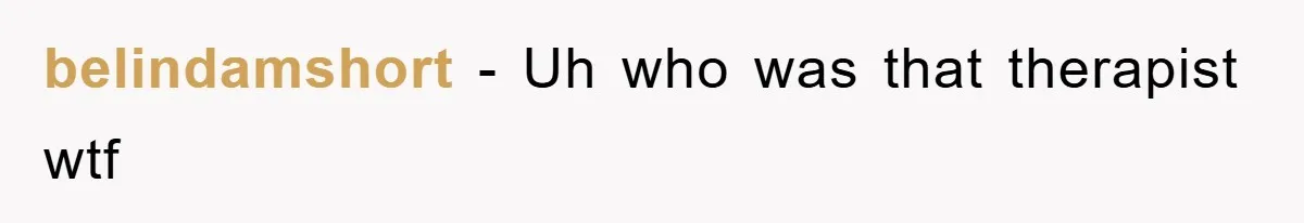 belindamshort − Uh who was that therapist wtf