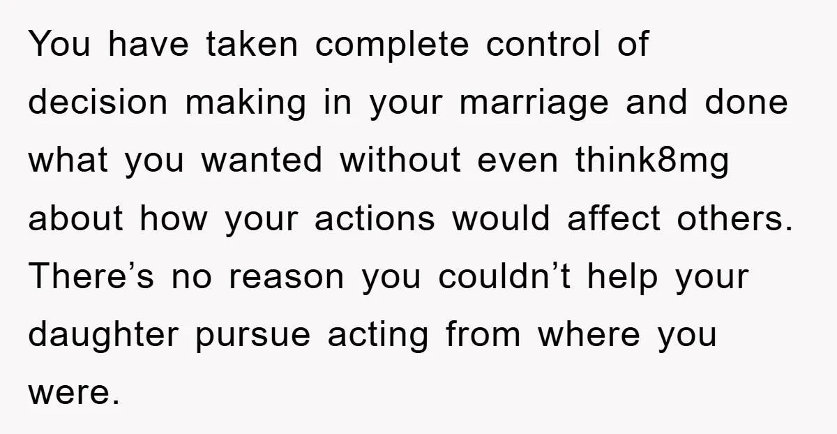 You have taken complete control of decision making in your marriage and done what you wanted without even think8mg about how your actions would affect others. There’s no reason you...