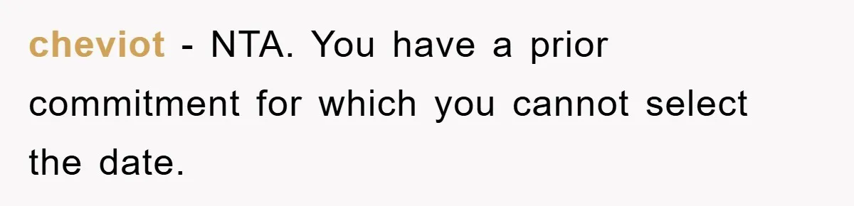cheviot − NTA. You have a prior commitment for which you cannot select the date.