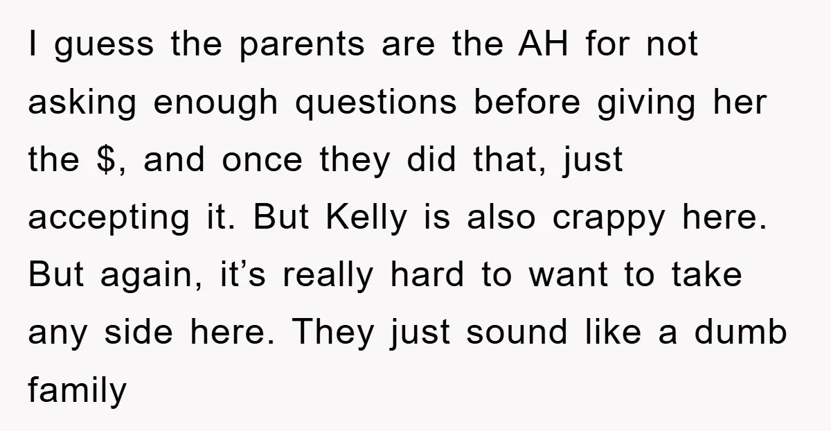I guess the parents are the AH for not asking enough questions before giving her the $, and once they did that, just accepting it. But Kelly is also crappy...