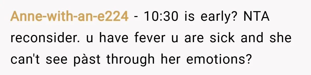 Anne-with-an-e224 − 10:30 is early? NTA reconsider. u have fever u are sick and she can't see pàst through her emotions?