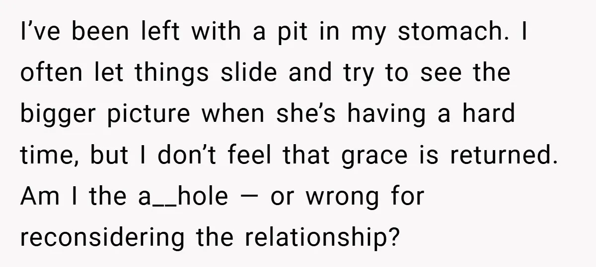 I’ve been left with a pit in my stomach. I often let things slide and try to see the bigger picture when she’s having a hard time, but I don’t...