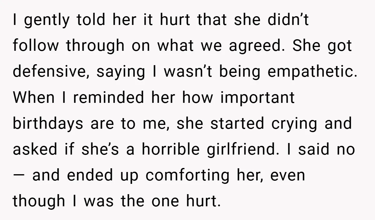 I gently told her it hurt that she didn’t follow through on what we agreed. She got defensive, saying I wasn’t being empathetic. When I reminded her how important birthdays...