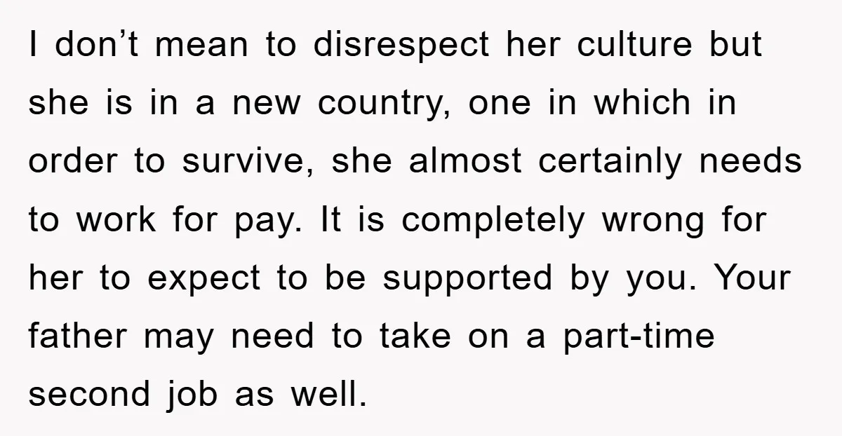 I don’t mean to disrespect her culture but she is in a new country, one in which in order to survive, she almost certainly needs to work for pay. It...