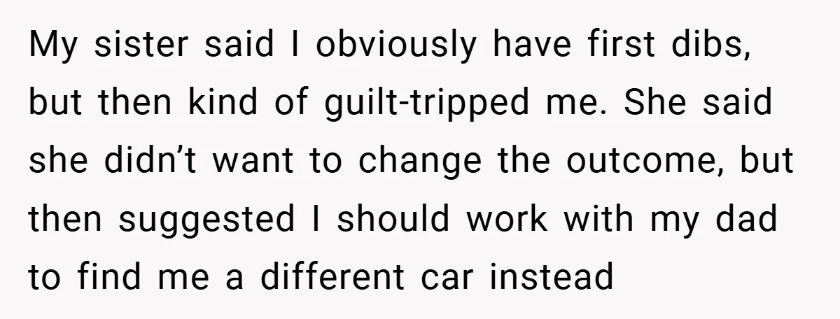 My sister said I obviously have first dibs, but then kind of guilt-tripped me. She said she didn’t want to change the outcome, but then suggested I should work with...