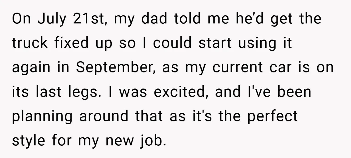 On July 21st, my dad told me he’d get the truck fixed up so I could start using it again in September, as my current car is on its last...