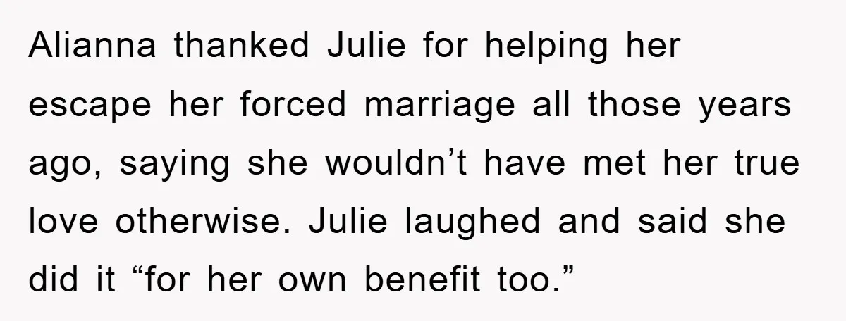Alianna thanked Julie for helping her escape her forced marriage all those years ago, saying she wouldn’t have met her true love otherwise. Julie laughed and said she did it...