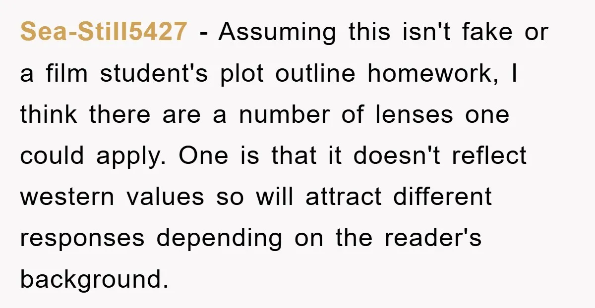 Sea-Still5427 − Assuming this isn't fake or a film student's plot outline homework, I think there are a number of lenses one could apply. One is that it doesn't reflect...