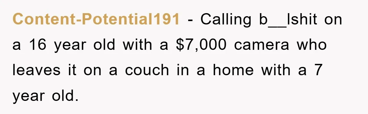 Content-Potential191 − Calling b__lshit on a 16 year old with a $7,000 camera who leaves it on a couch in a home with a 7 year old.