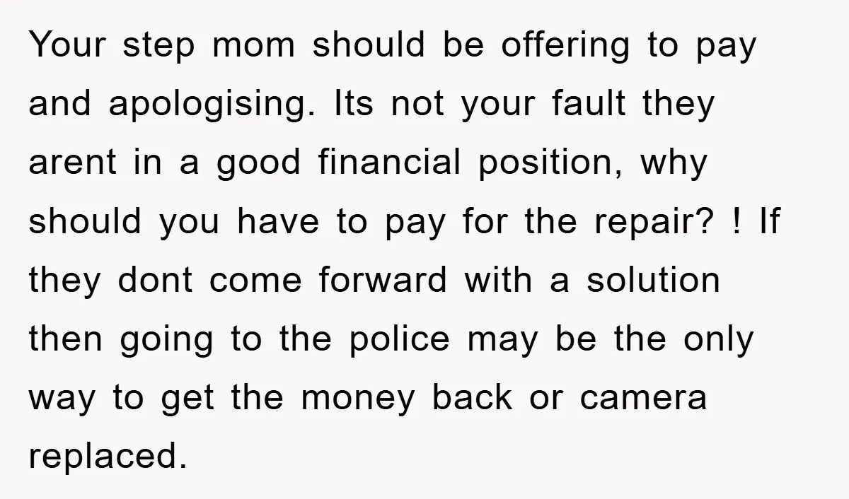 Your step mom should be offering to pay and apologising. Its not your fault they arent in a good financial position, why should you have to pay for the repair?...