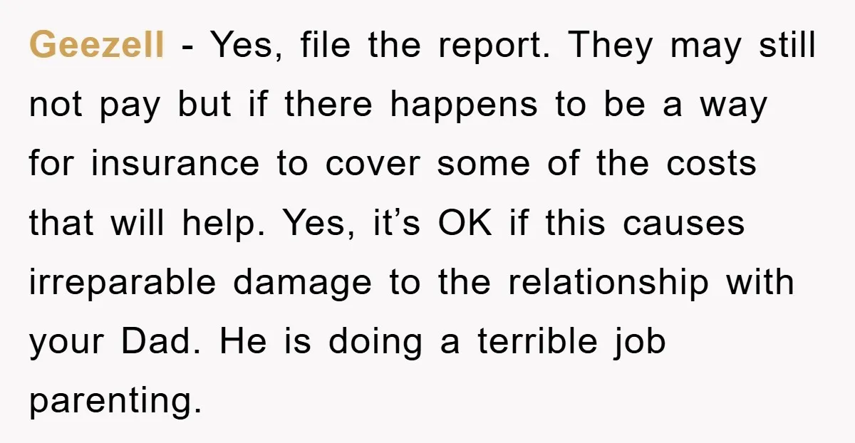Geezell − Yes, file the report. They may still not pay but if there happens to be a way for insurance to cover some of the costs that will help....