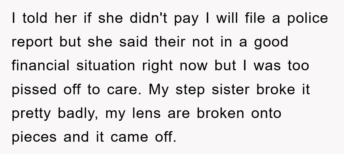 I told her if she didn't pay I will file a police report but she said their not in a good financial situation right now but I was too pissed...
