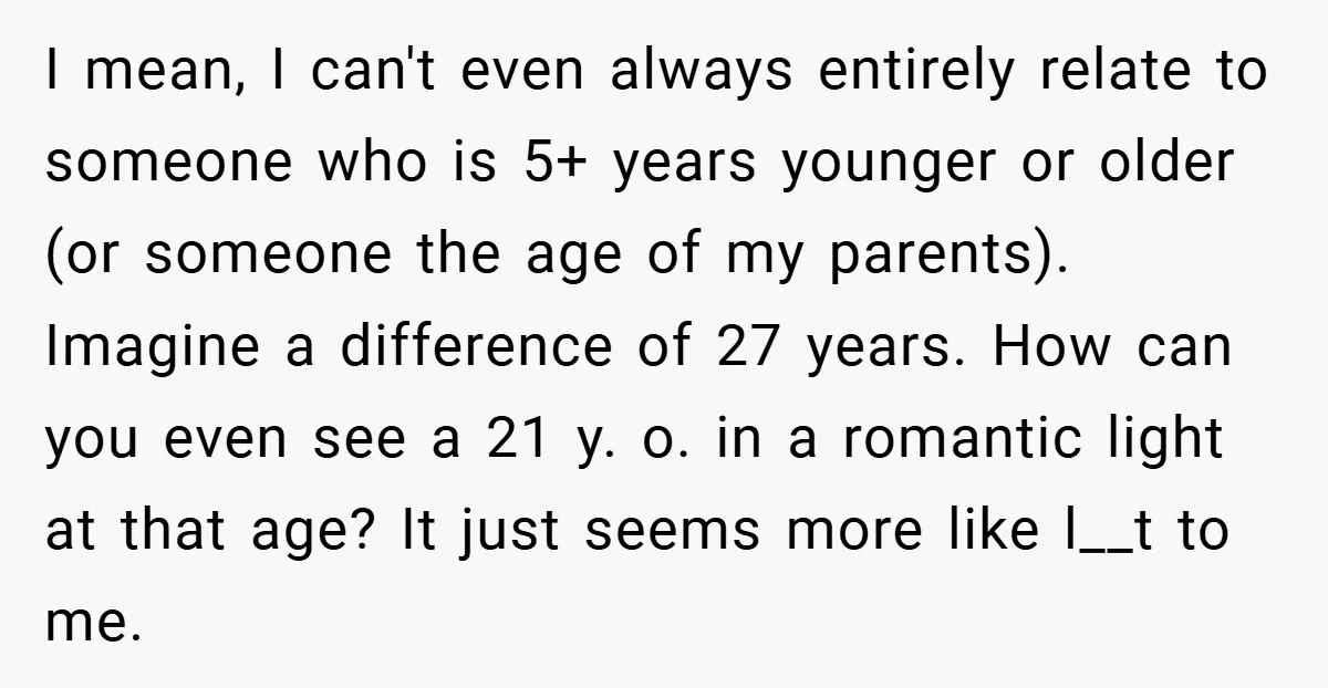 I mean, I can't even always entirely relate to someone who is 5+ years younger or older (or someone the age of my parents). Imagine a difference of 27 years....