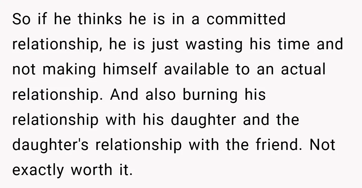 So if he thinks he is in a committed relationship, he is just wasting his time and not making himself available to an actual relationship. And also burning his relationship...
