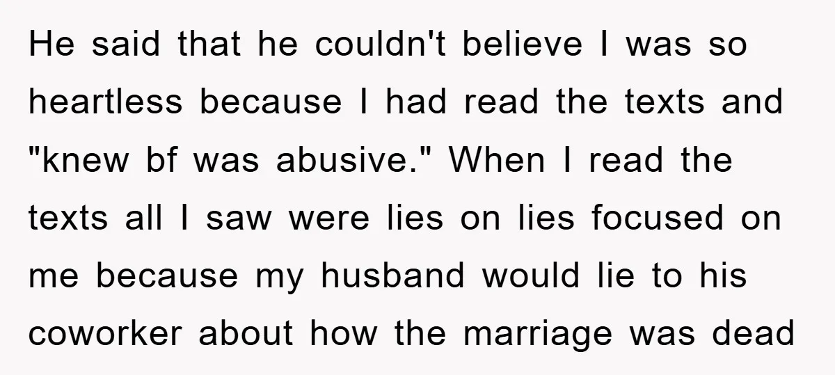 He said that he couldn't believe I was so heartless because I had read the texts and "knew bf was abusive." When I read the texts all I saw were...