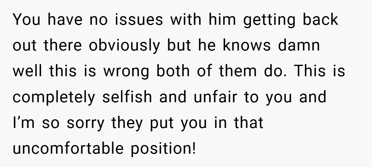 You have no issues with him getting back out there obviously but he knows damn well this is wrong both of them do. This is completely selfish and unfair to...