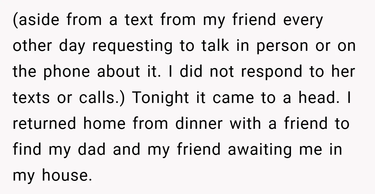 (aside from a text from my friend every other day requesting to talk in person or on the phone about it. I did not respond to her texts or calls.)...