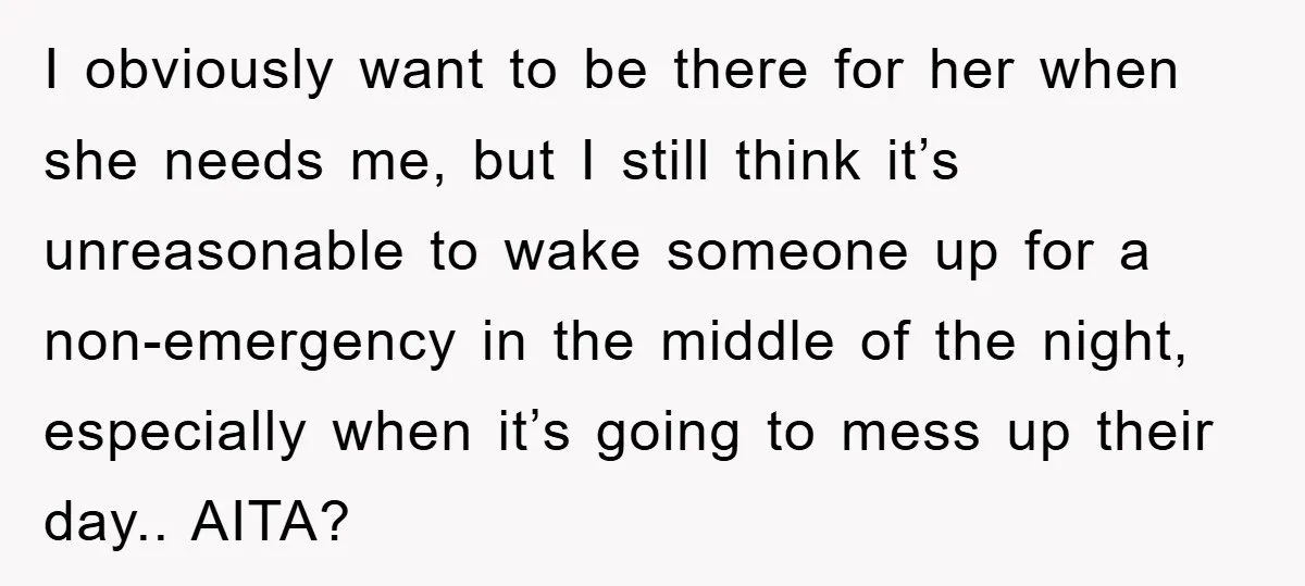 I obviously want to be there for her when she needs me, but I still think it’s unreasonable to wake someone up for a non-emergency in the middle of the...