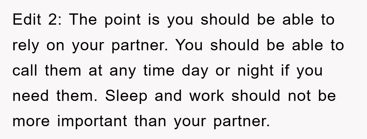 Edit 2: The point is you should be able to rely on your partner. You should be able to call them at any time day or night if you need...