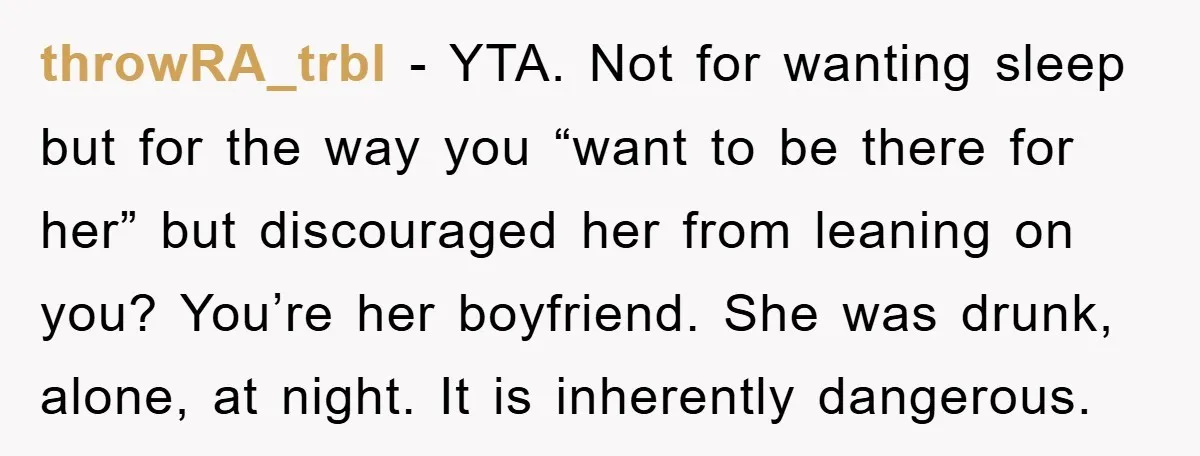 throwRA_trbl − YTA. Not for wanting sleep but for the way you “want to be there for her” but discouraged her from leaning on you? You’re her boyfriend. She was...