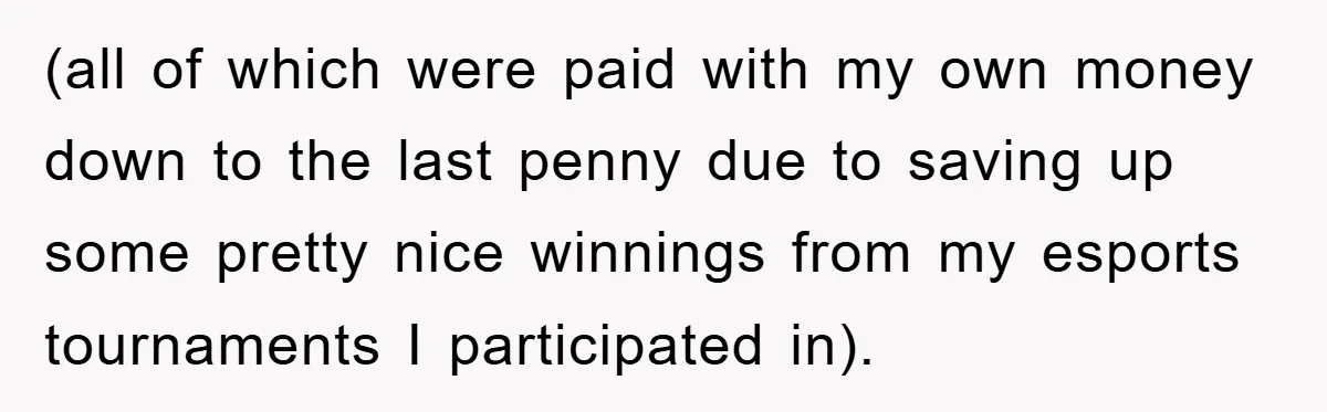 (all of which were paid with my own money down to the last penny due to saving up some pretty nice winnings from my esports tournaments I participated in).