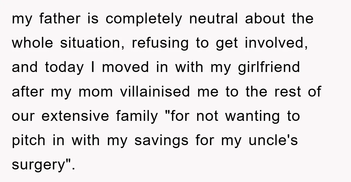 my father is completely neutral about the whole situation, refusing to get involved, and today I moved in with my girlfriend after my mom villainised me to the rest of...