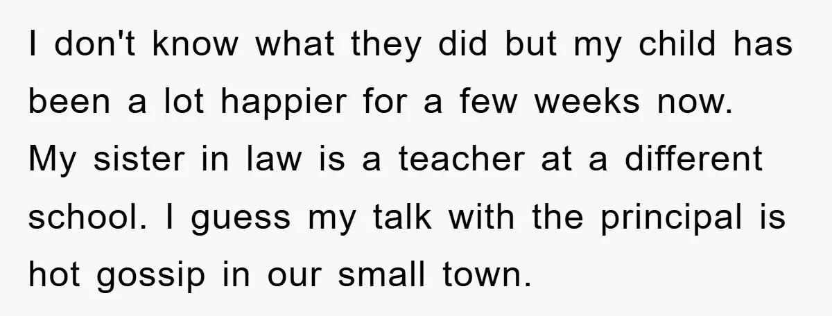 I don't know what they did but my child has been a lot happier for a few weeks now. My sister in law is a teacher at a different school....