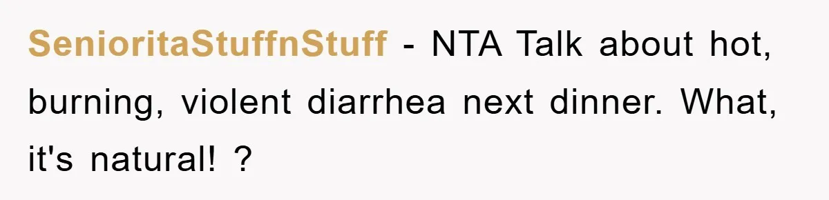 SenioritaStuffnStuff − NTA Talk about hot, burning, violent diarrhea next dinner. What, it's natural! ?
