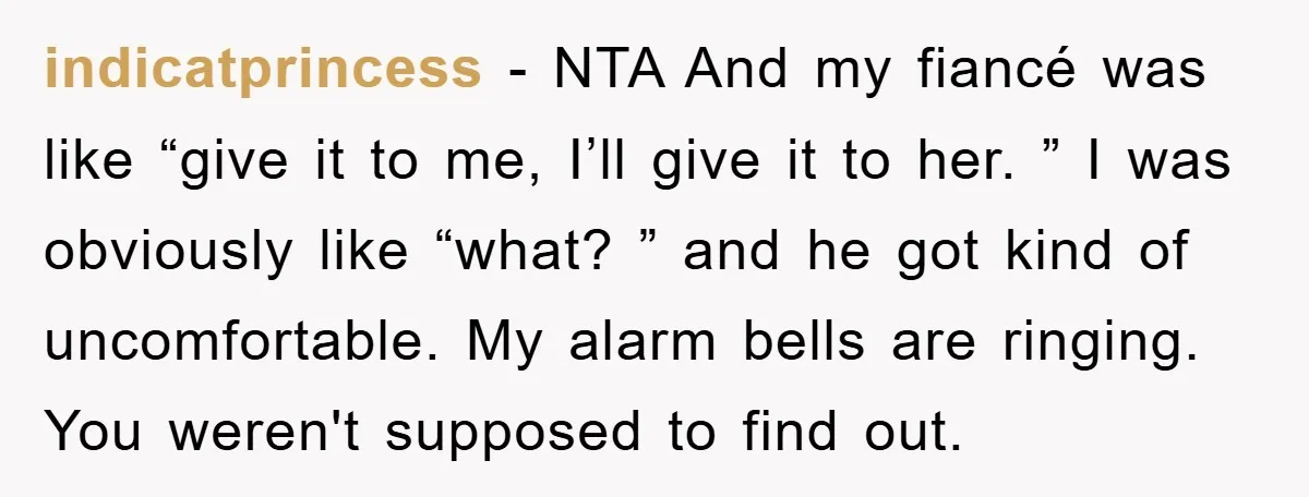 indicatprincess − NTA And my fiancé was like “give it to me, I’ll give it to her. ” I was obviously like “what? ” and he got kind of uncomfortable....