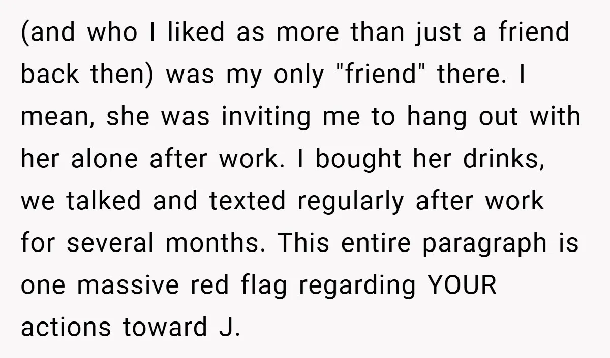 (and who I liked as more than just a friend back then) was my only "friend" there. I mean, she was inviting me to hang out with her alone after...