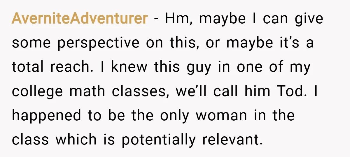 AverniteAdventurer − Hm, maybe I can give some perspective on this, or maybe it’s a total reach. I knew this guy in one of my college math classes, we’ll call...