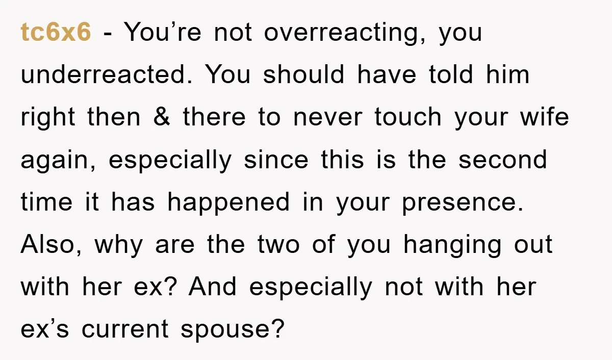 tc6x6 − You’re not overreacting, you underreacted. You should have told him right then & there to never touch your wife again, especially since this is the second time it...