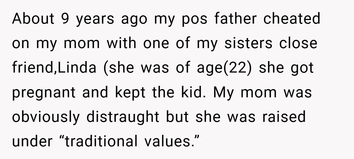 About 9 years ago my pos father cheated on my mom with one of my sisters close friend,Linda (she was of age(22) she got pregnant and kept the kid. My...