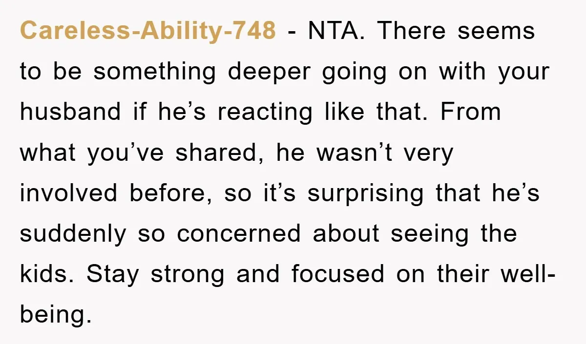 Careless-Ability-748 - NTA. There seems to be something deeper going on with your husband if he’s reacting like that. From what you’ve shared, he wasn’t very involved before, so it’s...