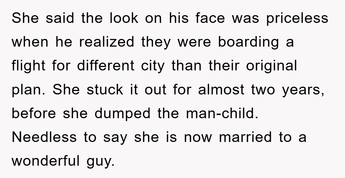 She said the look on his face was priceless when he realized they were boarding a flight for different city than their original plan. She stuck it out for almost...
