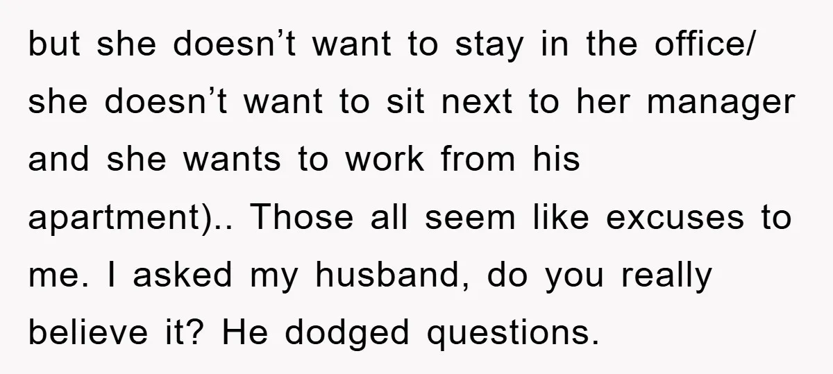 but she doesn’t want to stay in the office/ she doesn’t want to sit next to her manager and she wants to work from his apartment).. Those all seem like...