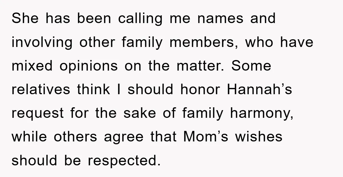 She has been calling me names and involving other family members, who have mixed opinions on the matter. Some relatives think I should honor Hannah’s request for the sake of...
