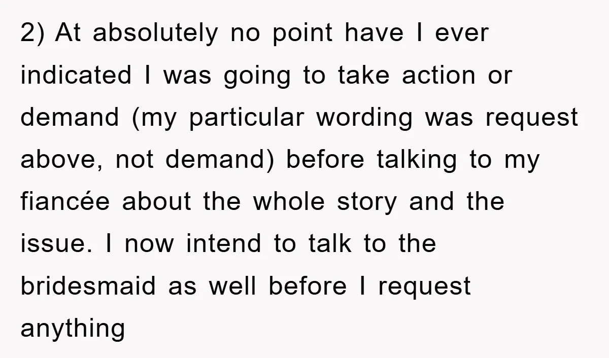 2) At absolutely no point have I ever indicated I was going to take action or demand (my particular wording was request above, not demand) before talking to my fiancée...